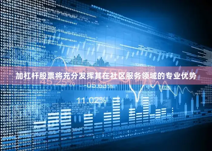 加杠杆股票将充分发挥其在社区服务领域的专业优势