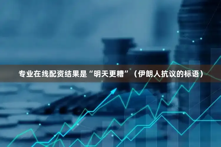 专业在线配资结果是“明天更糟”（伊朗人抗议的标语）
