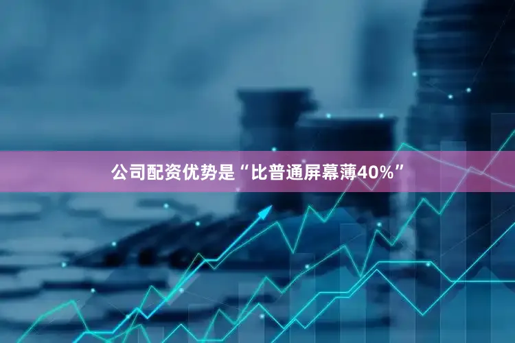 公司配资优势是“比普通屏幕薄40%”