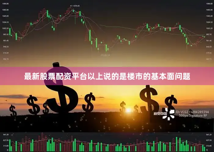 最新股票配资平台以上说的是楼市的基本面问题