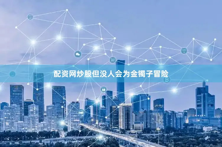 配资网炒股但没人会为金镯子冒险
