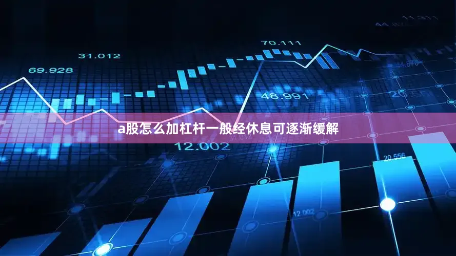 a股怎么加杠杆一般经休息可逐渐缓解